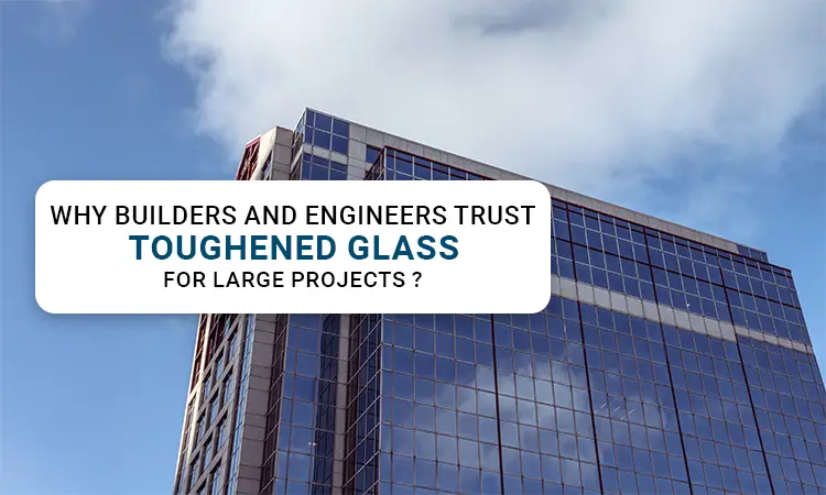 Why-builders-and-engineers-trust-toughened-glass