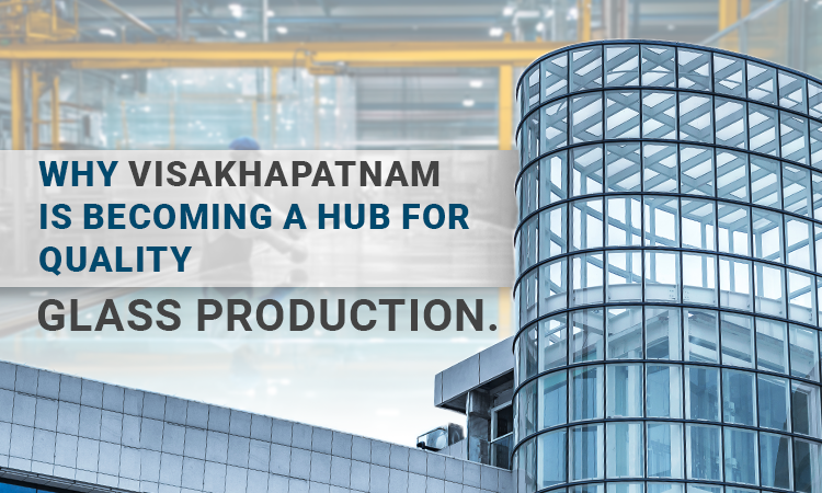 Why visakhapatnam is becoming a hub for quality glass production